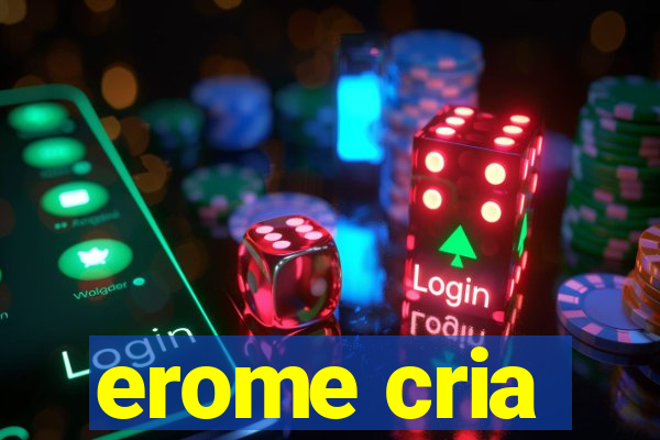 erome cria